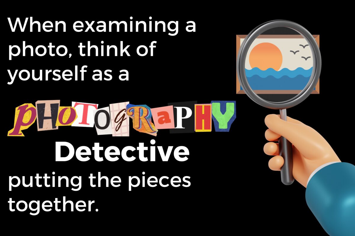 How To Review And Analyze Photos As A New Photographer When Reviewing And Analyzing Photos, Think Of Yourself As A Detective Putting The Pieces Together.
