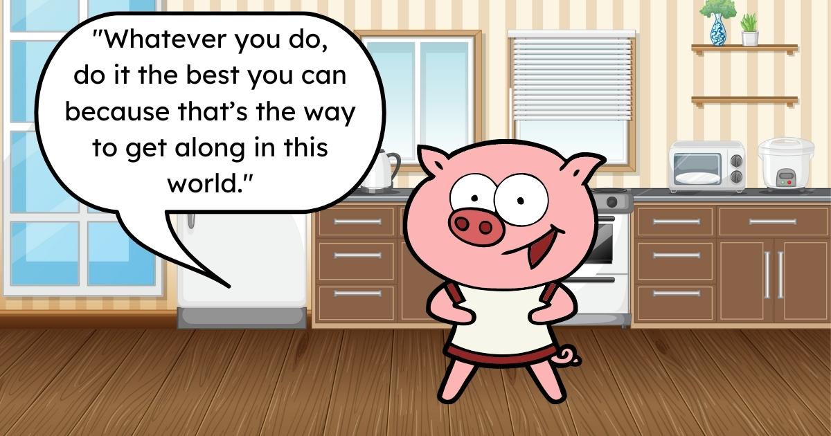 Cg #008: The 3 Little Pigs A Cartoon Pig Saying Whatever You Do, The Best You Can Do Is The Best You Can Do.