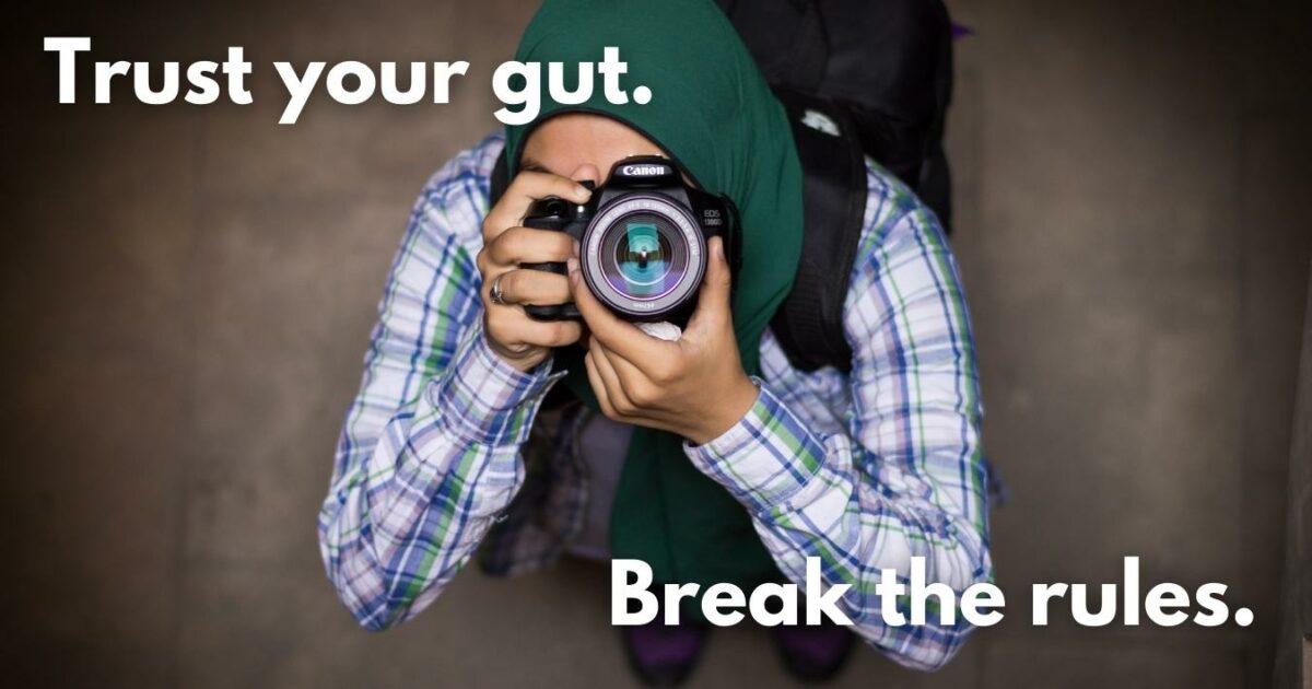 10 Steps To Photography: A How To Guide For Beginners Trust Your Gut And Break The Rules In Your Steps To Photography.
